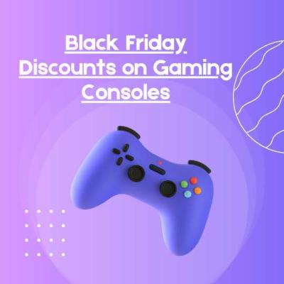 Black Friday Discounts on Gaming Consoles