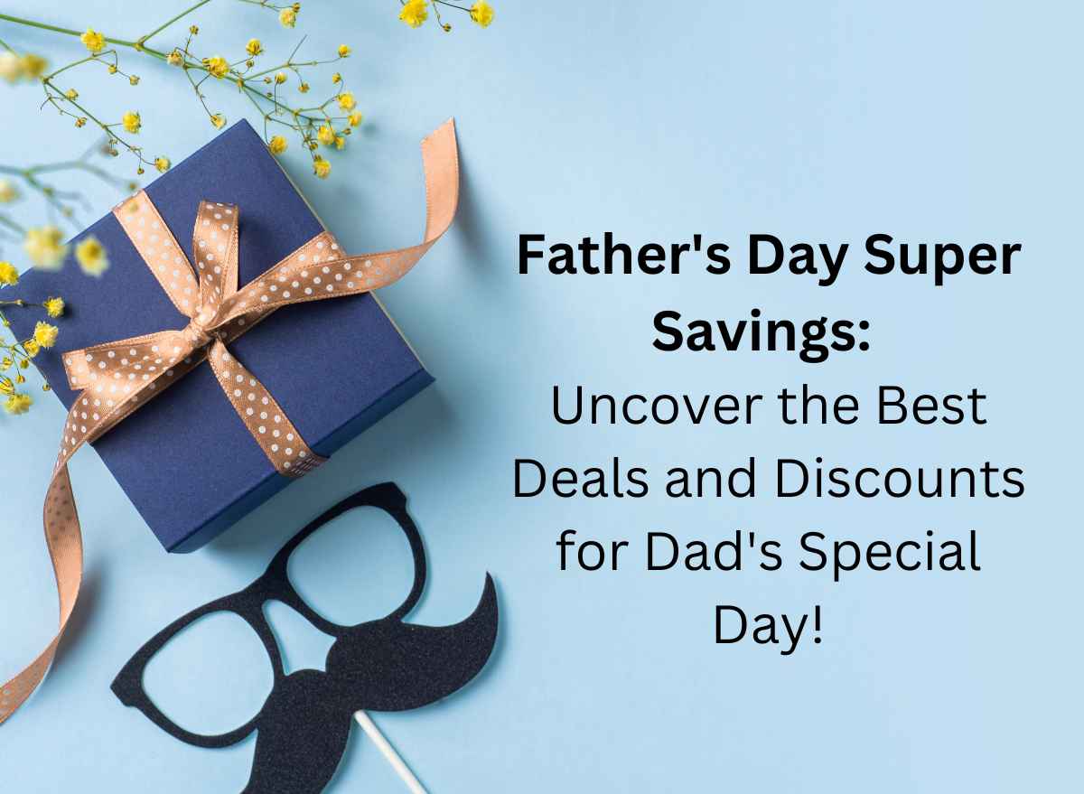 Father's Day Super Savings: Uncover the Best Deals and Discounts